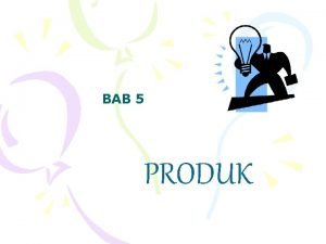 BAB 5 PRODUK Tujuan Pembelajaran Mendefinisikan produk dan