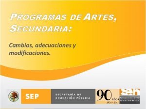 PROGRAMAS DE ARTES SECUNDARIA Cambios adecuaciones y modificaciones