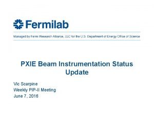 PXIE Beam Instrumentation Status Update Vic Scarpine Weekly