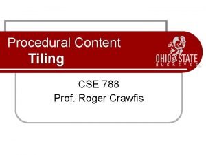 Procedural Content Tiling CSE 788 Prof Roger Crawfis