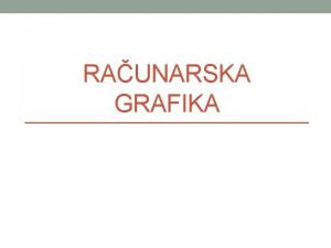 RAUNARSKA GRAFIKA Uvod u raunarsku grafiku Raunarska grafika