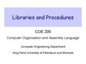Libraries and Procedures COE 205 Computer Organization and