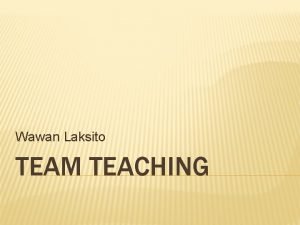 Wawan Laksito TEAM TEACHING Peserta dapat melaksanakan team