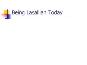 Being Lasallian Today Being Lasallian Today Let us