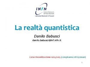 La realt quantistica Danilo Babusci danilo babuscilnf infn