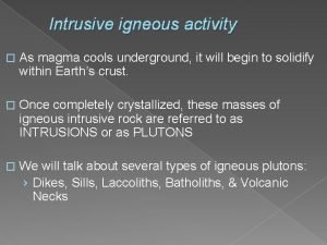 Intrusive igneous activity As magma cools underground it
