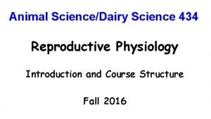 Animal ScienceDairy Science 434 Reproductive Physiology Introduction and