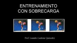 ENTRENAMIENTO CON SOBRECARGA Prof Leandro Lardone Quinodz Entrenamiento