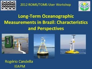 2012 ROMSTOMS User Workshop LongTerm Oceanographic Measurements in