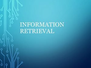 INFORMATION RETRIEVAL INFORMATION RETRIEVAL Information Retrieval IR is