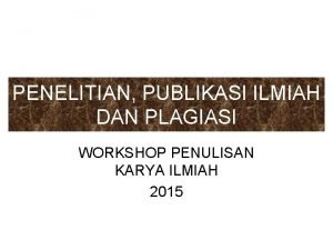 PENELITIAN PUBLIKASI ILMIAH DAN PLAGIASI WORKSHOP PENULISAN KARYA