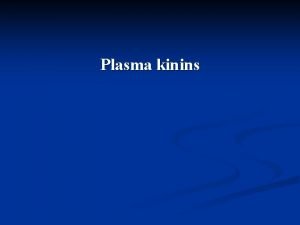 Plasma kinins Plasma kinins Kallidin and Bradykinin Involved