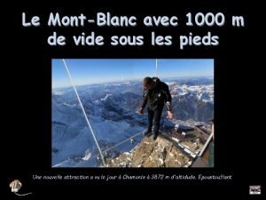 Le MontBlanc avec 1000 m de vide sous