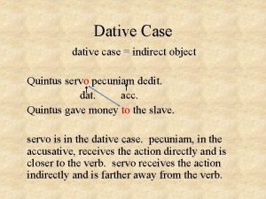 Dative Case dative case indirect object Quintus servo
