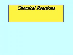 Chemical Reactions I What is a chemical reaction