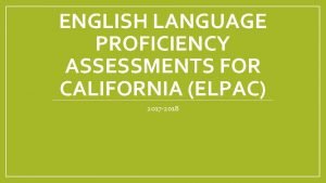 ENGLISH LANGUAGE PROFICIENCY ASSESSMENTS FOR CALIFORNIA ELPAC 2017