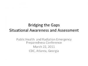 Bridging the Gaps Situational Awareness and Assessment Public