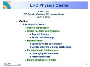 LHC Physics Center Chris Tully LHC Physics Center