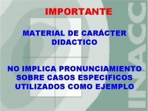 IMPORTANTE MATERIAL DE CARCTER DIDACTICO NO IMPLICA PRONUNCIAMIENTO