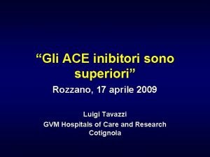 Gli ACE inibitori sono superiori Rozzano 17 aprile