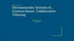 Recommender Systems 01 Content Based Collaborative Filtering Group