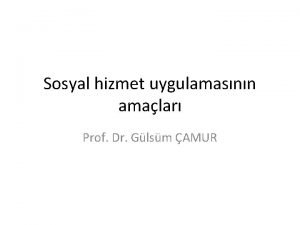 Sosyal hizmet uygulamasnn amalar Prof Dr Glsm AMUR