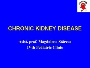 CHRONIC KIDNEY DISEASE Asist prof Magdalena Strcea IVth