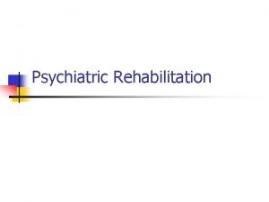 Psychiatric Rehabilitation Diagnosis and psychiatric disability n Should