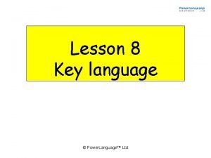 Lesson 8 Key language Power Language Ltd Key