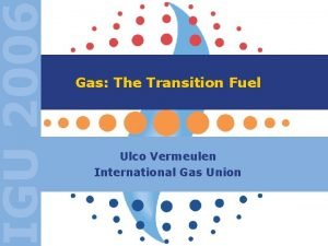 IGU 2006 Gas The Transition Fuel Ulco Vermeulen