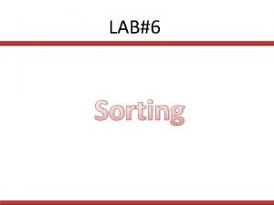 LAB6 Sorting Overview Before we go to our