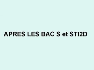 APRES LES BAC S et STI 2 D