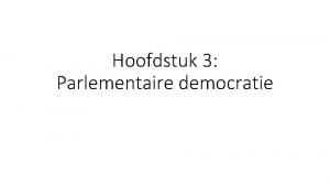 Hoofdstuk 3 Parlementaire democratie Het parlement Deelvraag Wie