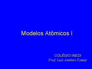 Modelos Atmicos I COLGIO INEDI Prof Luiz Antnio