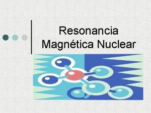 Resonancia Magntica Nuclear Resonancia Magntica Nuclear Resonancia magntica