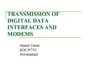 TRANSMISSION OF DIGITAL DATA INTERFACES AND MODEMS Alpesh