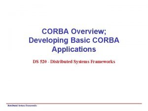 CORBA Overview Developing Basic CORBA Applications DS 520