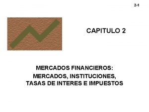 2 1 CAPITULO 2 MERCADOS FINANCIEROS MERCADOS INSTITUCIONES