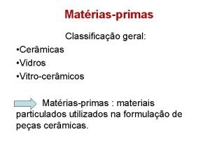 Matriasprimas Classificao geral Cermicas Vidros Vitrocermicos Matriasprimas materiais