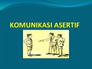 KOMUNIKASI ASERTIF LATIHAN q Tuliskan kalimatkalimat yang sering