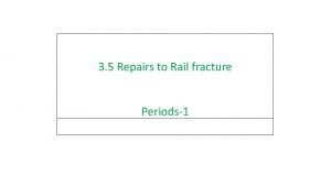 3 5 Repairs to Rail fracture Periods1 REPAIR