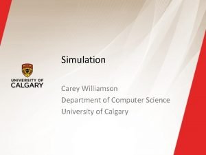 Simulation Carey Williamson Department of Computer Science University