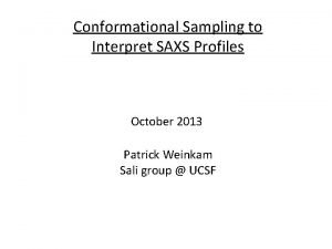 Conformational Sampling to Interpret SAXS Profiles October 2013