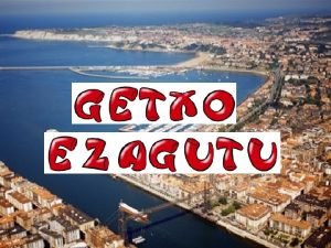 GERXO EZAGUTU Getxo Bizkaiko udalerria da Bilboaldea eta