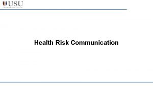 Health Risk Communication Disclaimer The views expressed in