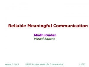 Reliable Meaningful Communication Madhu Sudan Microsoft Research August