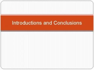 Introductions and Conclusions Purpose of Introduction Introduces topic