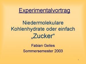 Experimentalvortrag Niedermolekulare Kohlenhydrate oder einfach Zucker Fabian Gelies