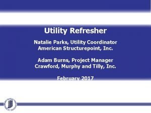 Utility Refresher Natalie Parks Utility Coordinator American Structurepoint