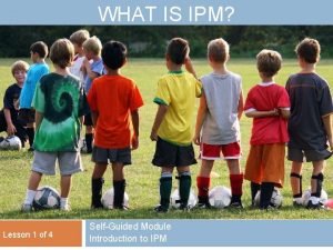 WHAT IS IPM Lesson 1 of 4 SelfGuided